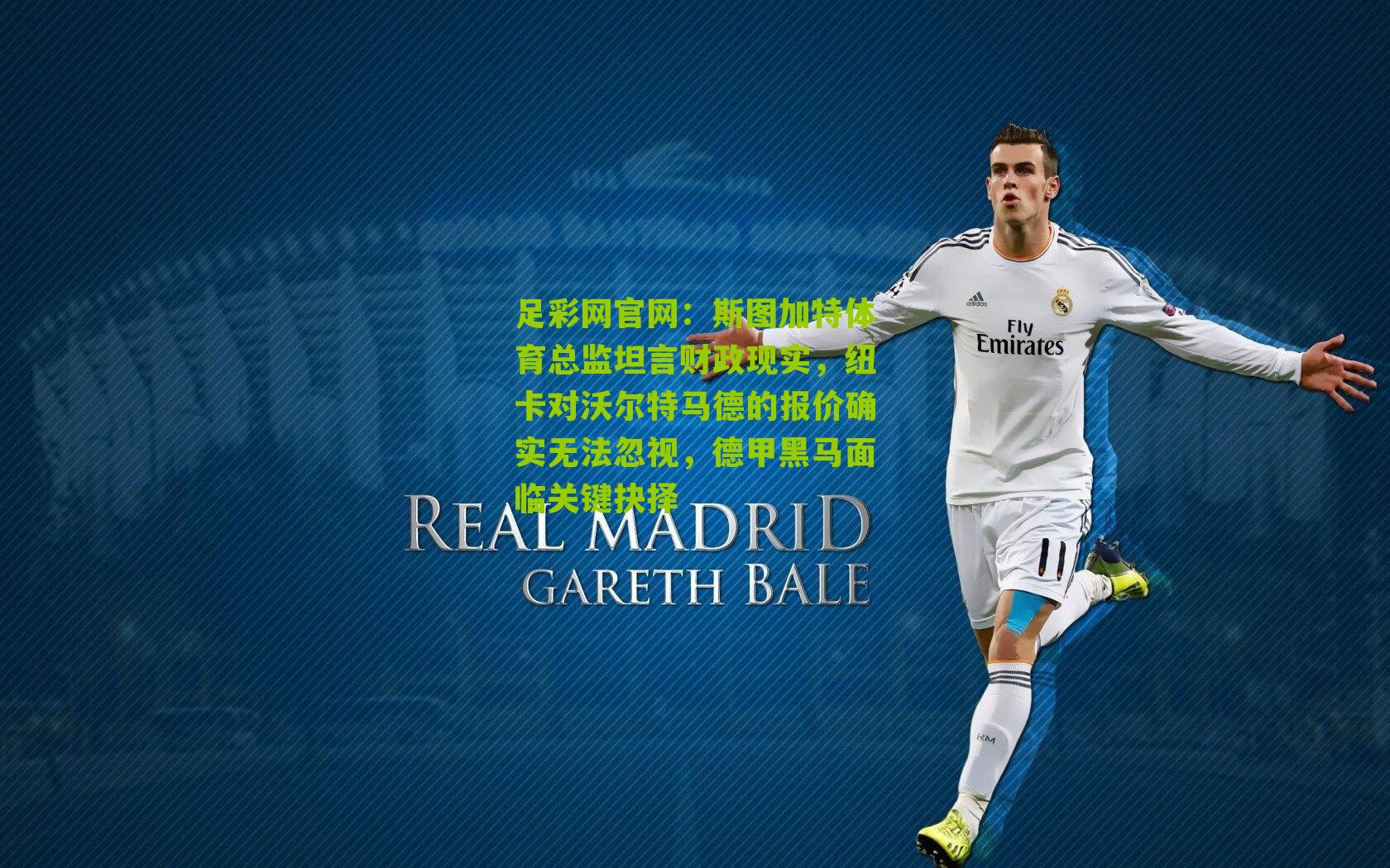 斯图加特体育总监坦言财政现实，纽卡对沃尔特马德的报价确实无法忽视，德甲黑马面临关键抉择