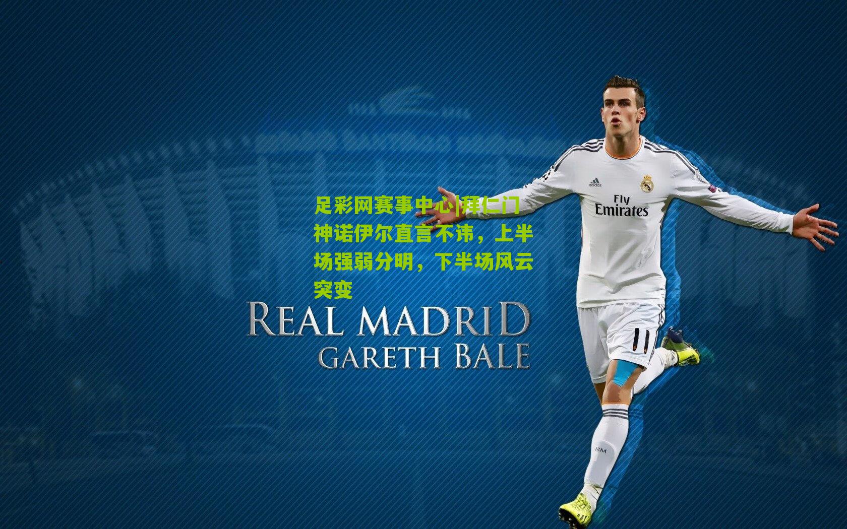 足彩网赛事中心|拜仁门神诺伊尔直言不讳，上半场强弱分明，下半场风云突变