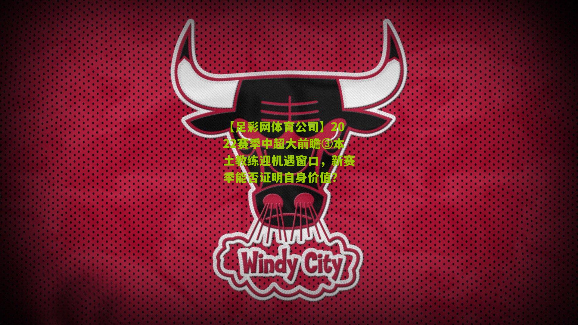 【足彩网体育公司】2022赛季中超大前瞻③本土教练迎机遇窗口，新赛季能否证明自身价值？