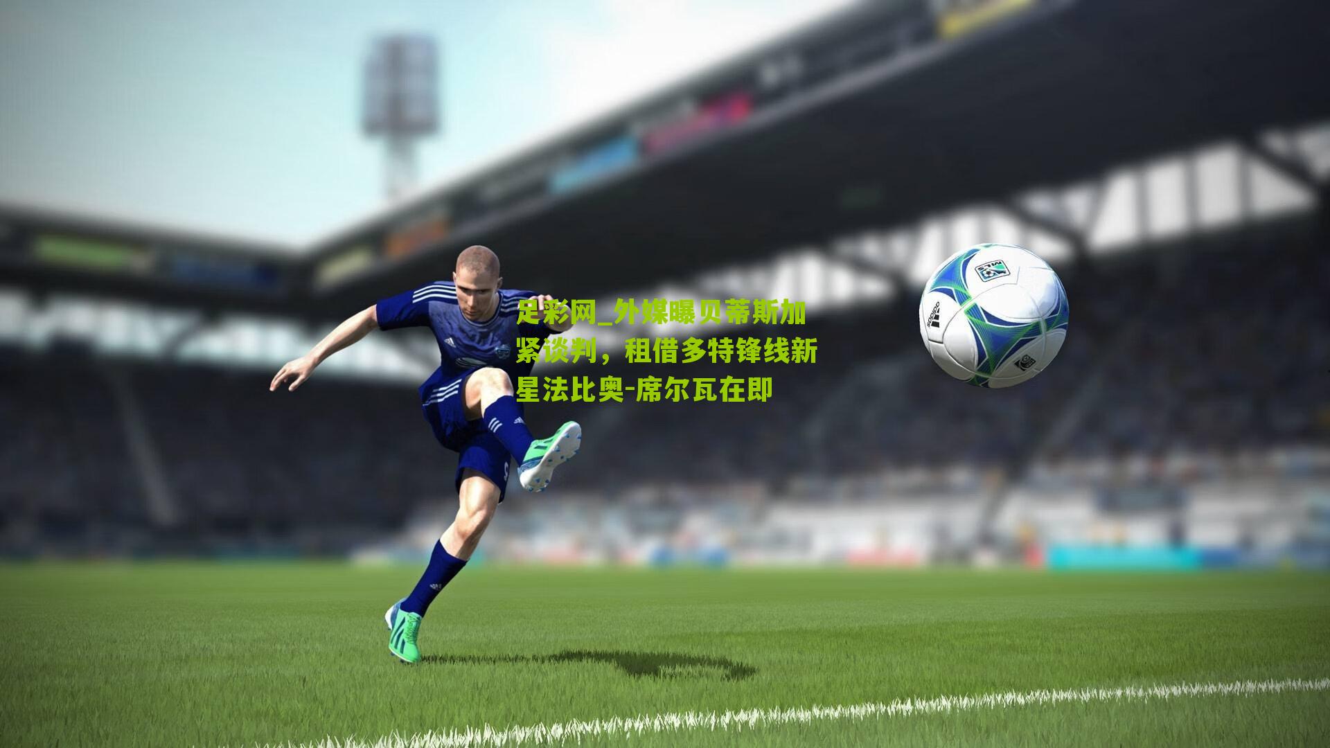 足彩网_外媒曝贝蒂斯加紧谈判，租借多特锋线新星法比奥-席尔瓦在即