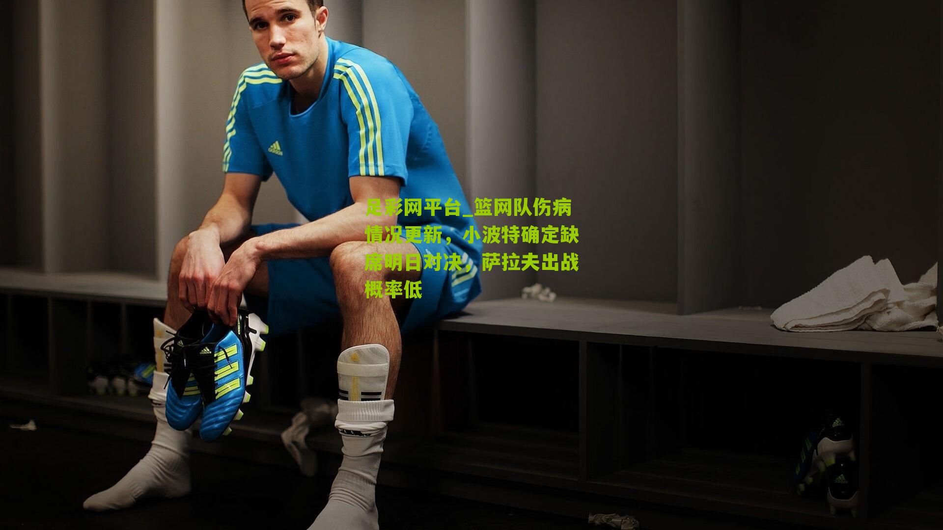 篮网队伤病情况更新，小波特确定缺席明日对决，萨拉夫出战概率低