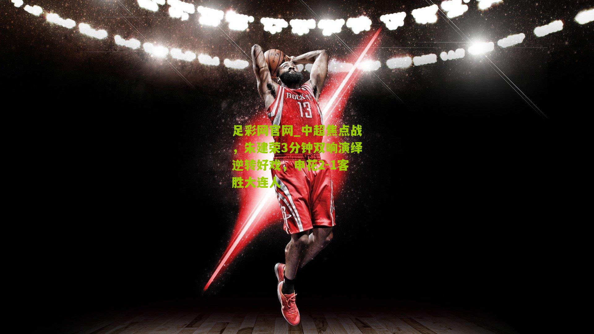 足彩网官网_中超焦点战，朱建荣3分钟双响演绎逆转好戏，申花2-1客胜大连人