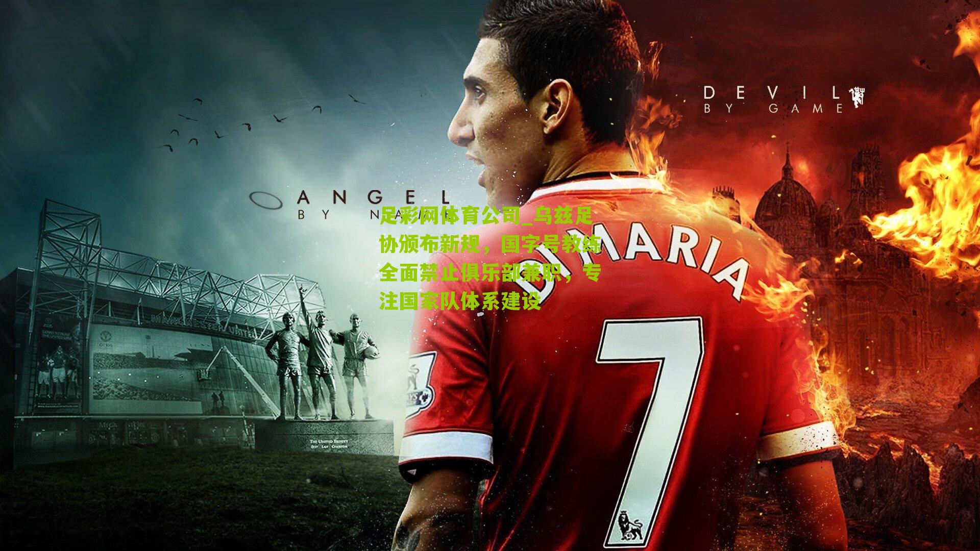 足彩网体育公司_乌兹足协颁布新规，国字号教练全面禁止俱乐部兼职，专注国家队体系建设