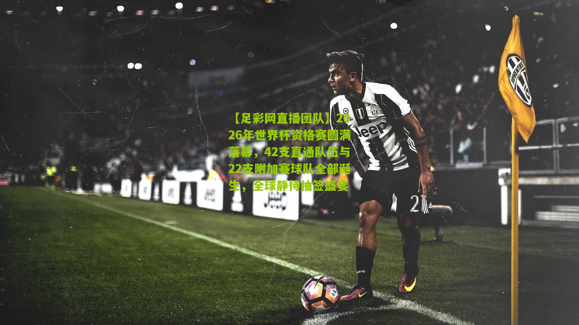 【足彩网直播团队】2026年世界杯资格赛圆满落幕，42支直通队伍与22支附加赛球队全部诞生，全球静待抽签盛宴